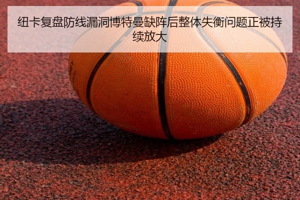 纽卡复盘防线漏洞博特曼缺阵后整体失衡问题正被持续放大